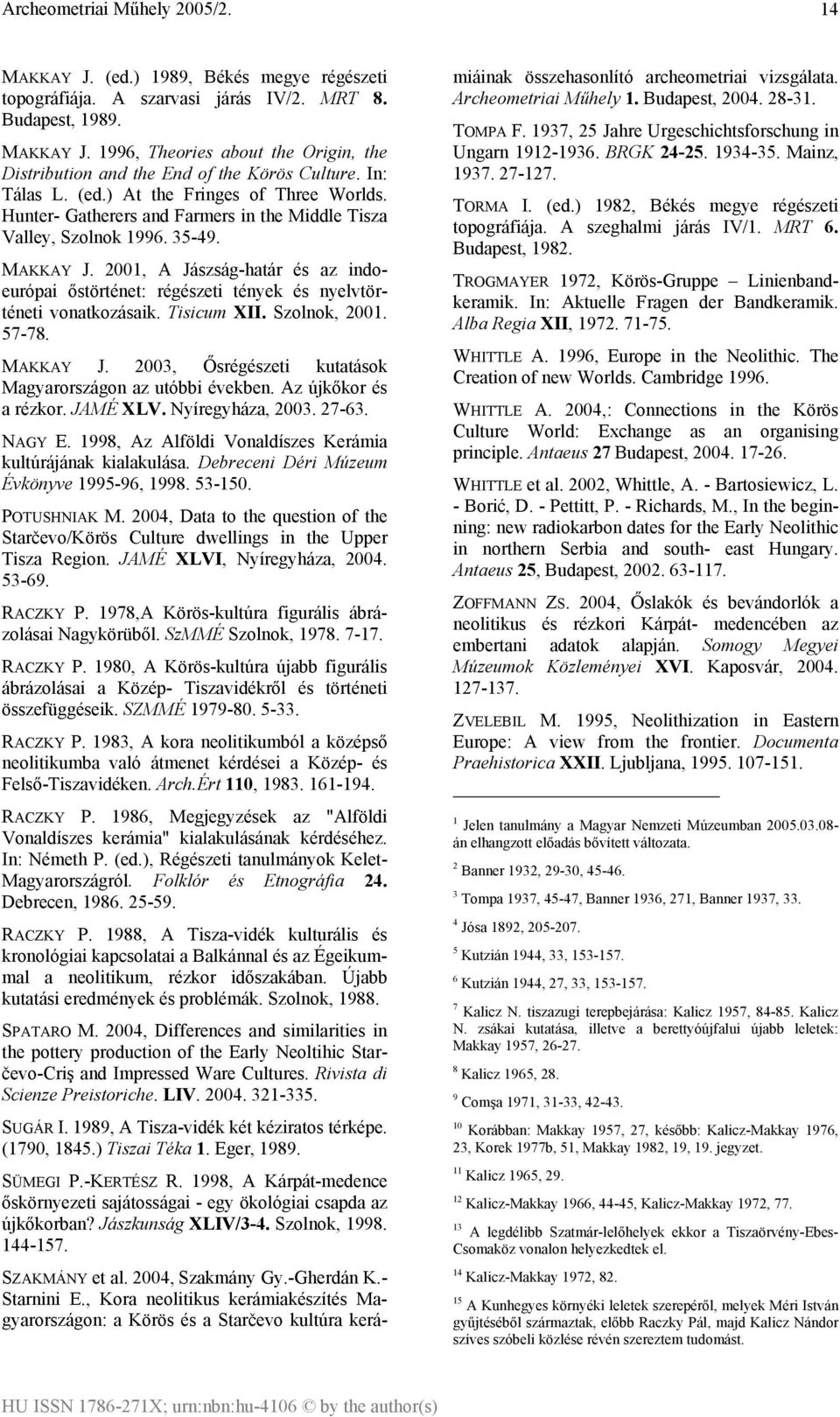 2001, A Jászság-határ és az indoeurópai őstörténet: régészeti tények és nyelvtörténeti vonatkozásaik. Tisicum XII. Szolnok, 2001. 57-78. MAKKAY J.