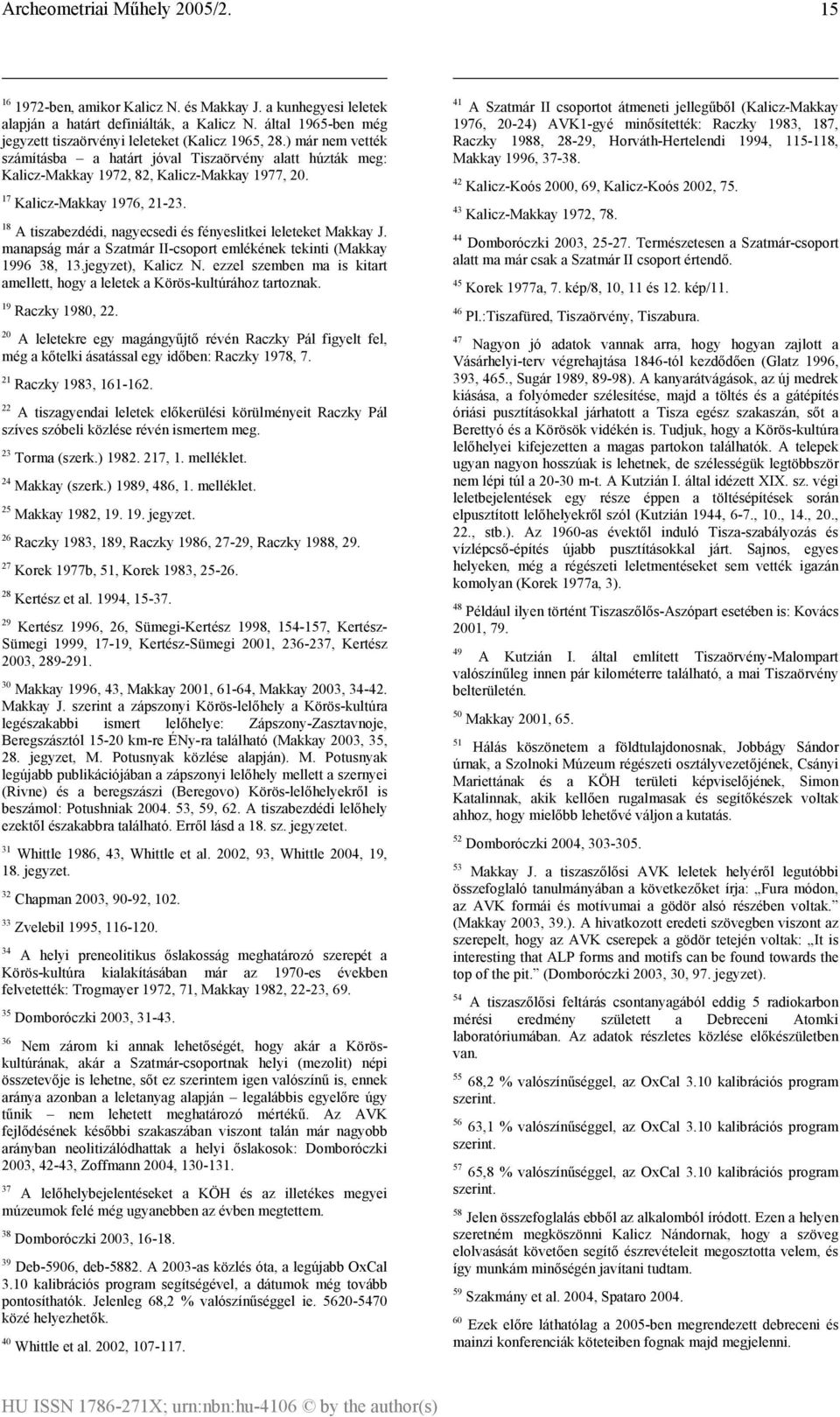 18 A tiszabezdédi, nagyecsedi és fényeslitkei leleteket Makkay J. manapság már a Szatmár II-csoport emlékének tekinti (Makkay 1996 38, 13.jegyzet), Kalicz N.