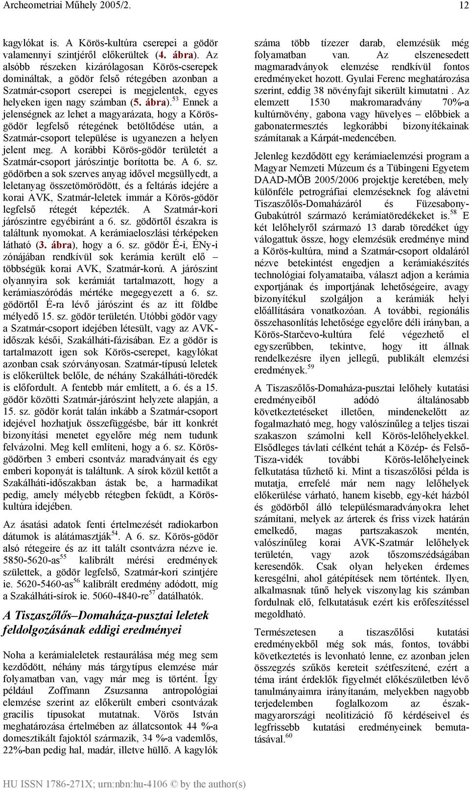 53 Ennek a jelenségnek az lehet a magyarázata, hogy a Körösgödör legfelső rétegének betöltődése után, a Szatmár-csoport települése is ugyanezen a helyen jelent meg.