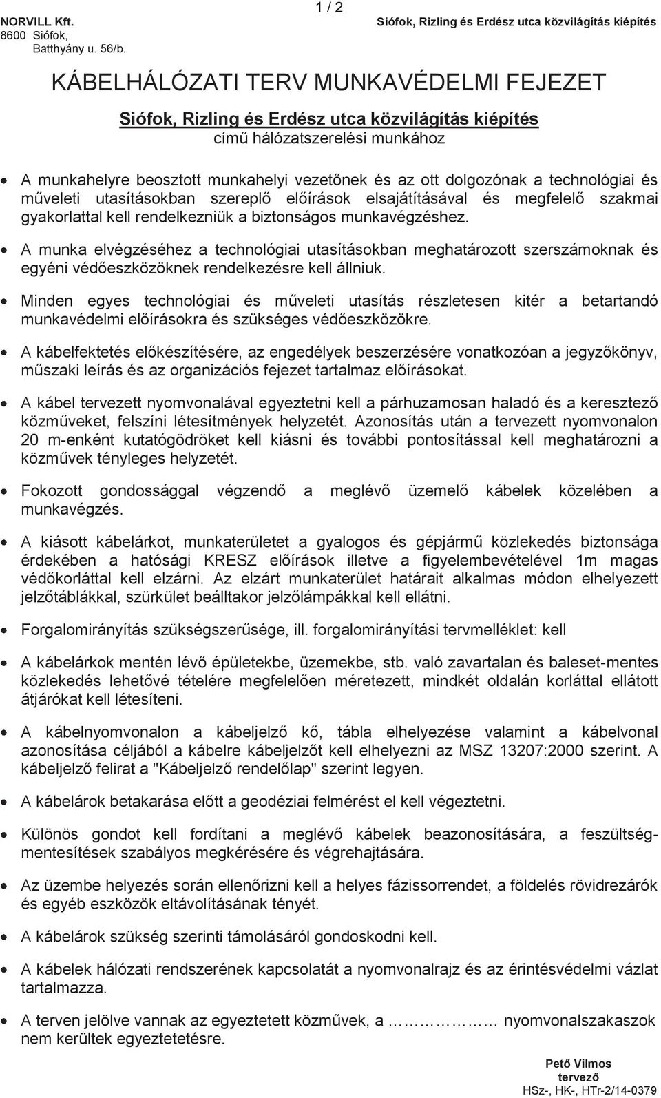 előírások elsajátításával és megfelelő szakmai gyakorlattal kell rendelkezniük a biztonságos munkavégzéshez.