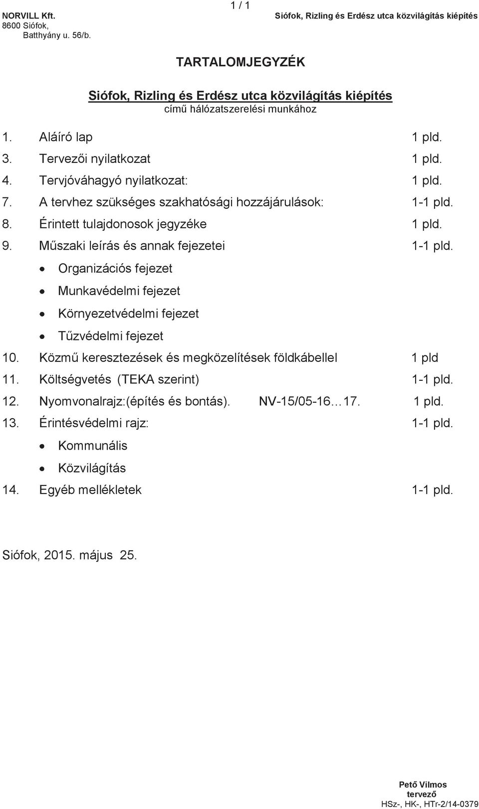 Organizációs fejezet Munkavédelmi fejezet Környezetvédelmi fejezet Tűzvédelmi fejezet 10. Közmű keresztezések és megközelítések földkábellel 1 pld 11.