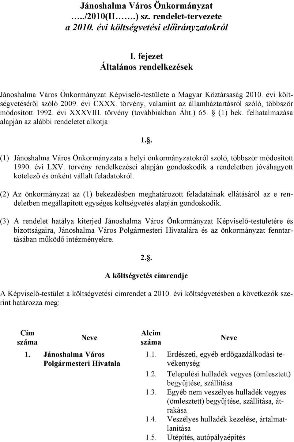 törvény, valamint az államháztartásról szóló, többször módosított 1992. évi XXXVIII. törvény (továbbiakban Áht.) 65. (1) bek. felhatalmazása alapján az alábbi rendeletet alkotja: 1.