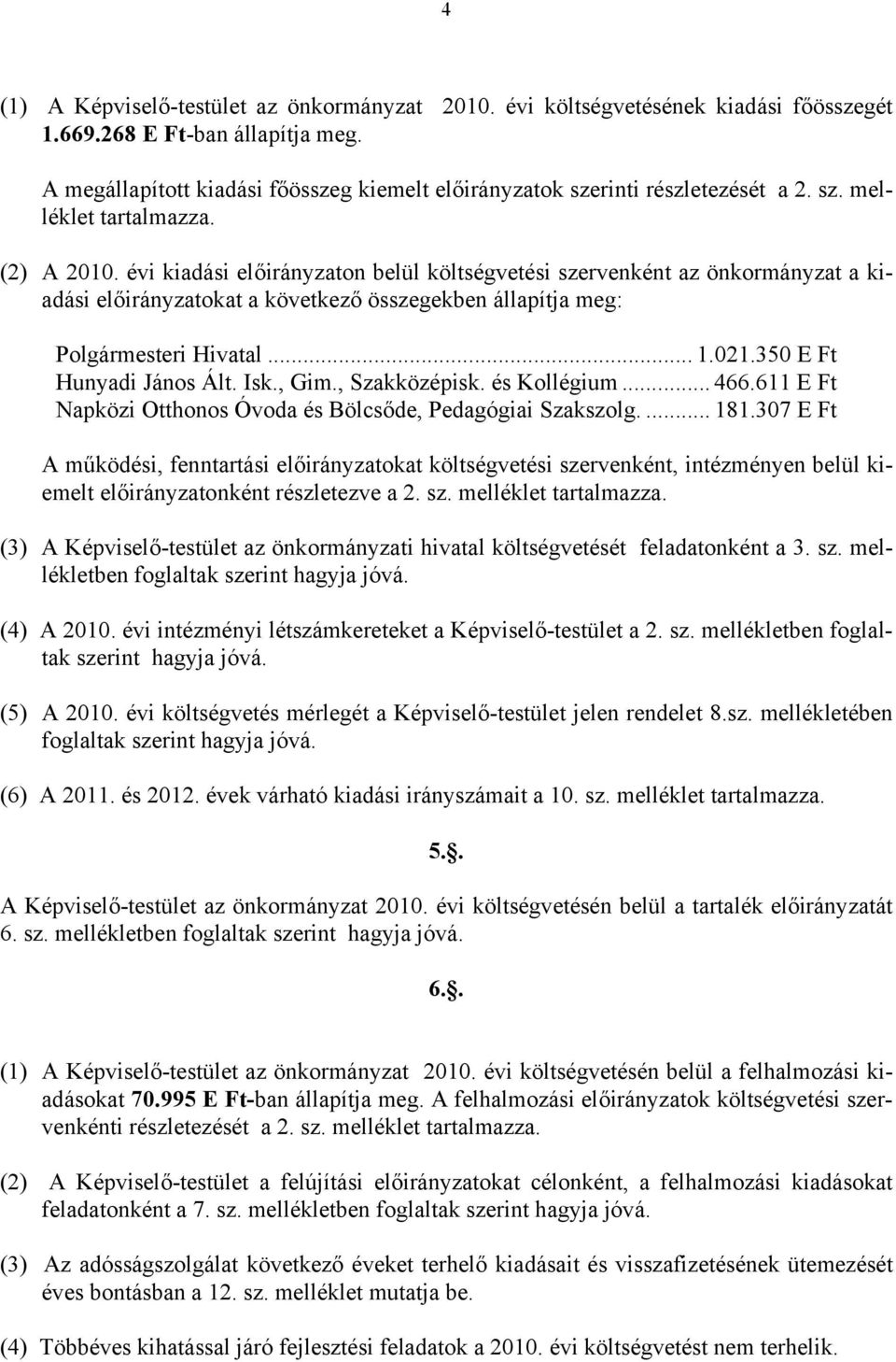 évi kiadási előirányzaton belül költségvetési szervenként az önkormányzat a kiadási előirányzatokat a következő összegekben állapítja meg: Polgármesteri Hivatal... 1.021.350 E Ft Hunyadi János Ált.