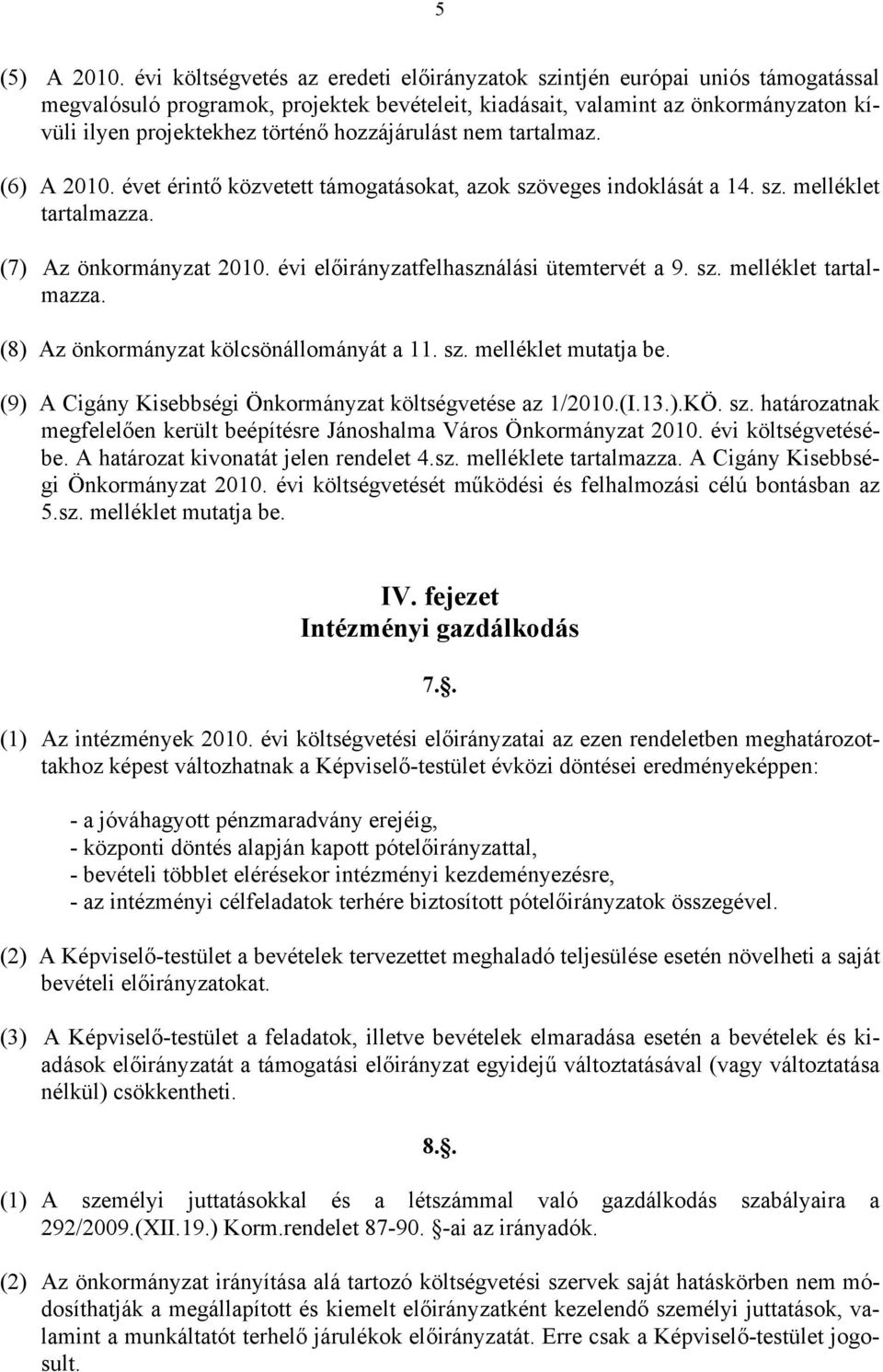 hozzájárulást nem tartalmaz. (6) A 2010. évet érintő közvetett támogatásokat, azok szöveges indoklását a 14. sz. melléklet tartalmazza. (7) Az önkormányzat 2010.