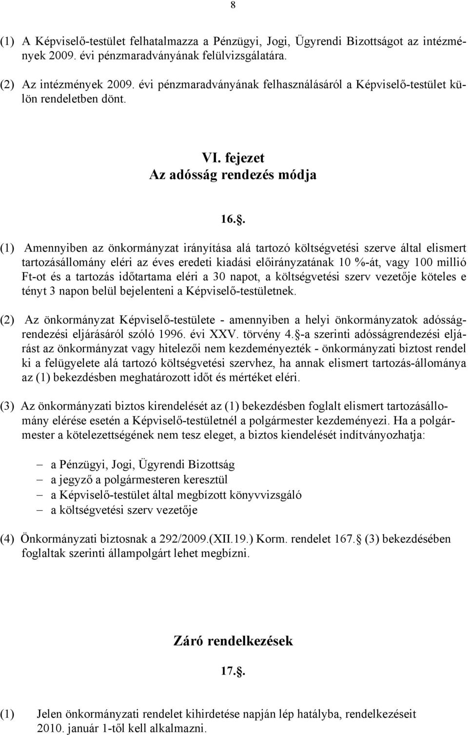 . (1) Amennyiben az önkormányzat irányítása alá tartozó költségvetési szerve által elismert tartozásállomány eléri az éves eredeti kiadási előirányzatának 10 %-át, vagy 100 millió Ft-ot és a tartozás