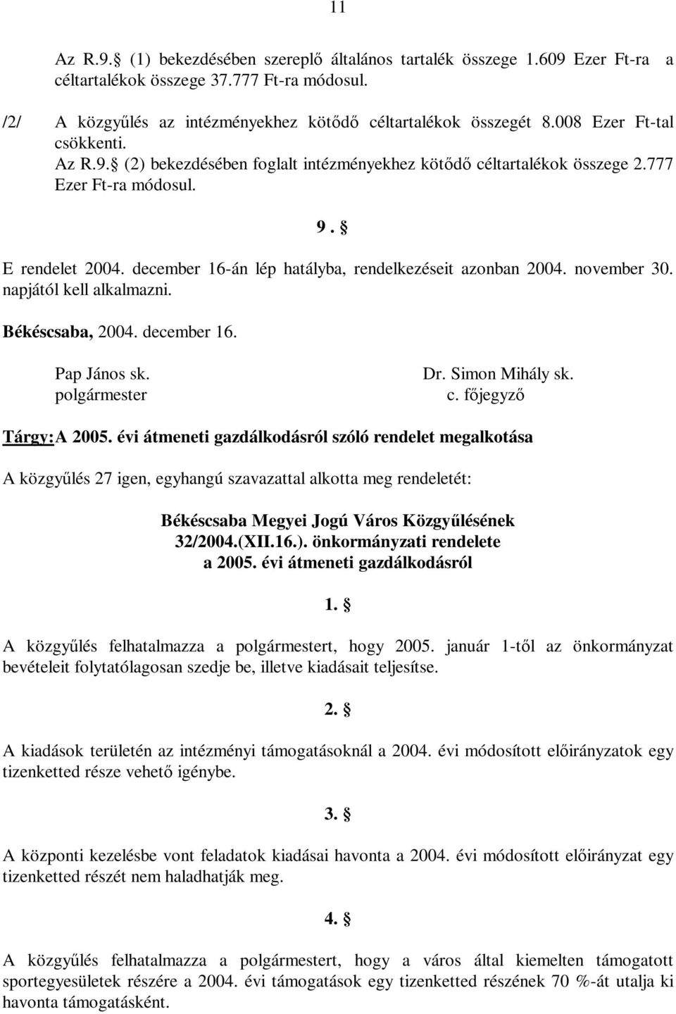 december 16-án lép hatályba, rendelkezéseit azonban 2004. november 30. napjától kell alkalmazni. Békéscsaba, 2004. december 16. Pap János sk. polgármester Dr. Simon Mihály sk. c.