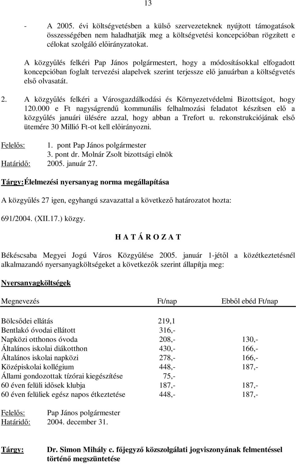 A közgyűlés felkéri a Városgazdálkodási és Környezetvédelmi Bizottságot, hogy 120.