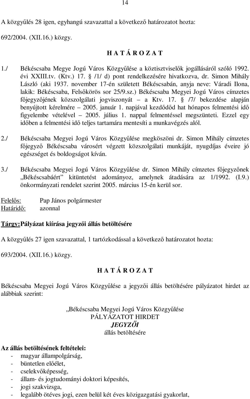 17. /7/ bekezdése alapján benyújtott kérelmére 2005. január 1. napjával kezdődőd hat hónapos felmentési idő figyelembe vételével 2005. július 1. nappal felmentéssel megszünteti.