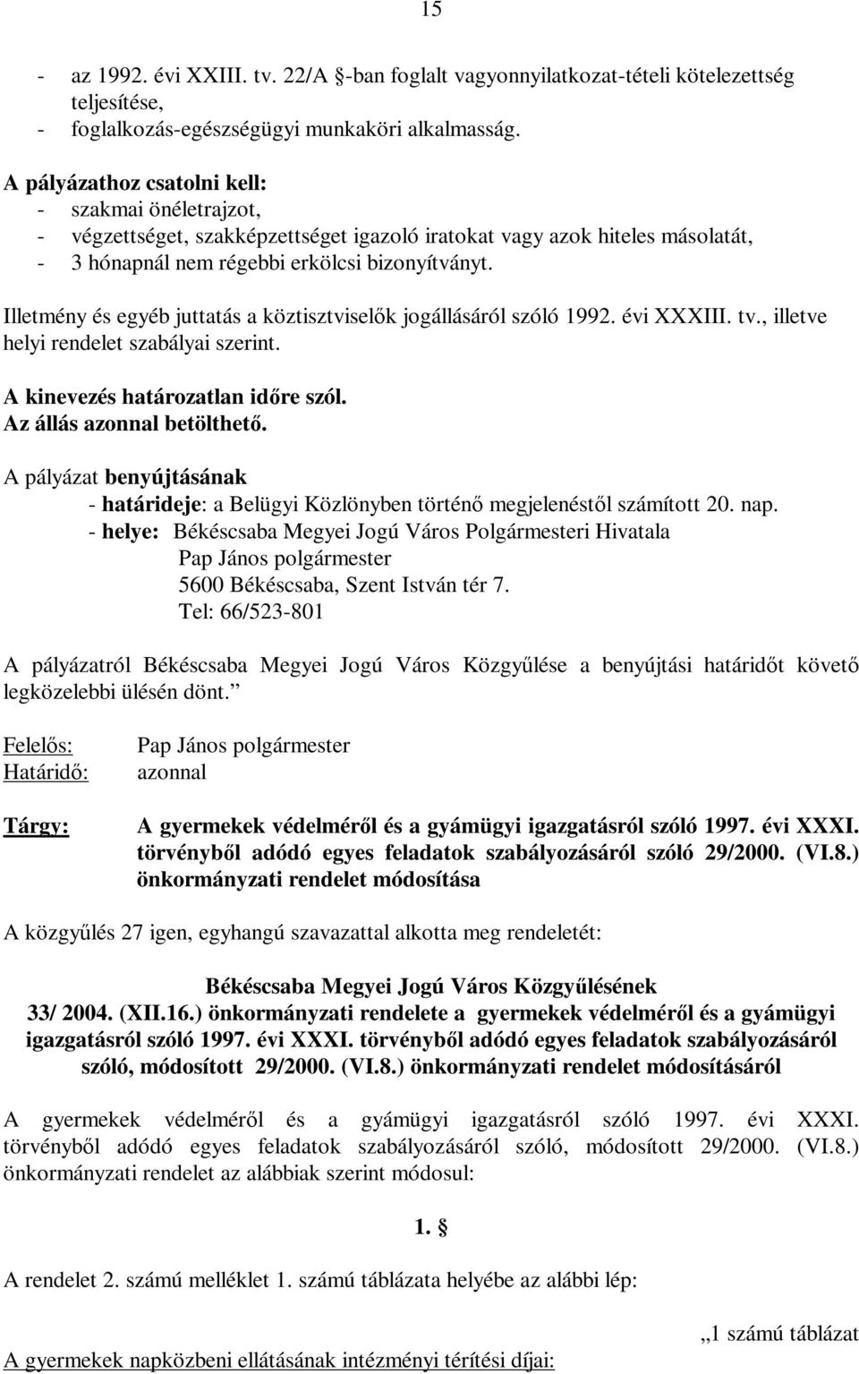 Illetmény és egyéb juttatás a köztisztviselők jogállásáról szóló 1992. évi XXXIII. tv., illetve helyi rendelet szabályai szerint. A kinevezés határozatlan időre szól. Az állás azonnal betölthető.