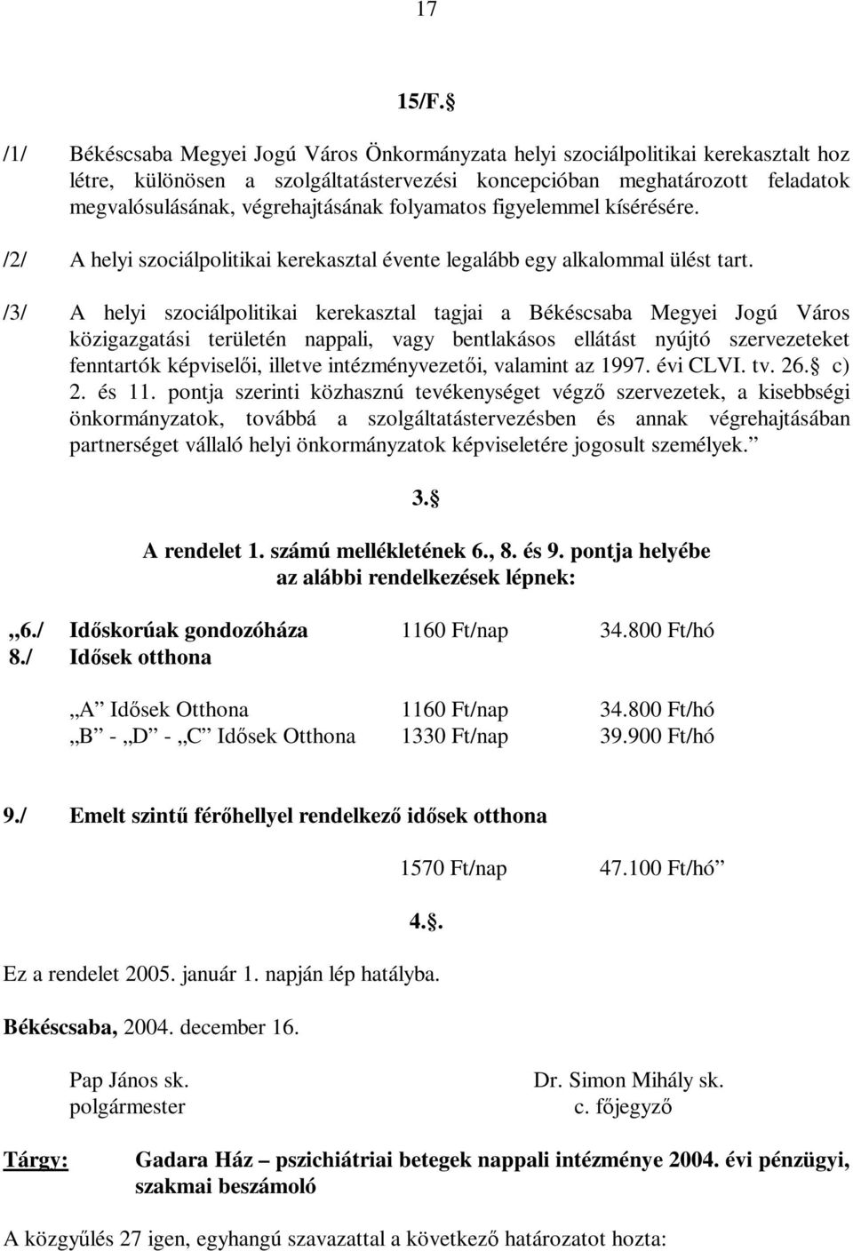 folyamatos figyelemmel kísérésére. /2/ A helyi szociálpolitikai kerekasztal évente legalább egy alkalommal ülést tart.