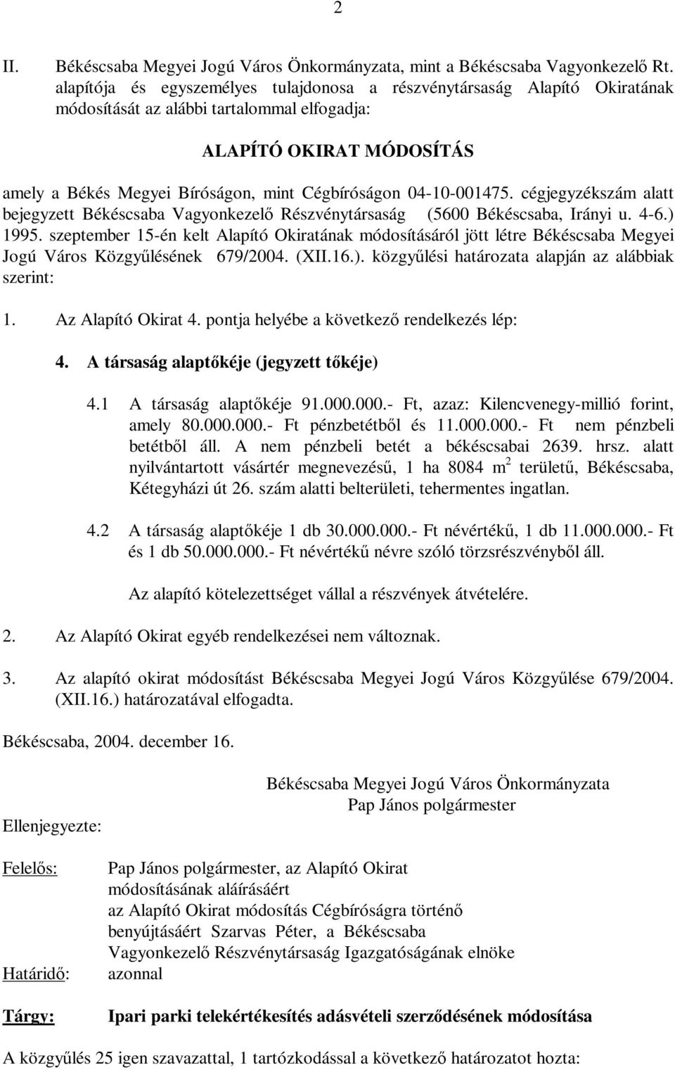 04-10-001475. cégjegyzékszám alatt bejegyzett Békéscsaba Vagyonkezelő Részvénytársaság (5600 Békéscsaba, Irányi u. 4-6.) 1995.