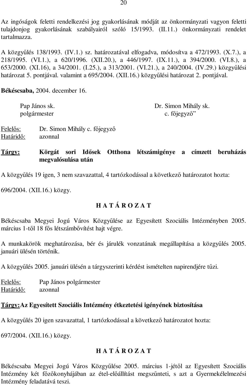 (I.25.), a 313/2001. (VI.21.), a 240/2004. (IV.29.) közgyűlési határozat 5. pontjával. valamint a 695/2004. (XII.16.) közgyűlési határozat 2. pontjával. Békéscsaba, 2004. december 16. Pap János sk.