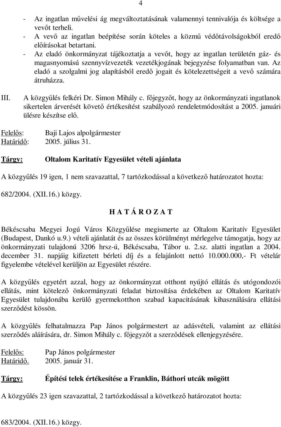 Az eladó a szolgalmi jog alapításból eredő jogait és kötelezettségeit a vevő számára átruházza. III. A közgyűlés felkéri Dr. Simon Mihály c.