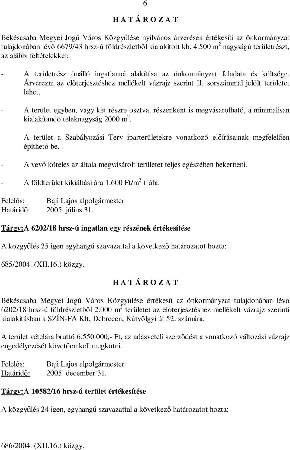 sorszámmal jelölt területet lehet. - A terület egyben, vagy két részre osztva, részenként is megvásárolható, a minimálisan kialakítandó teleknagyság 2000 m 2.