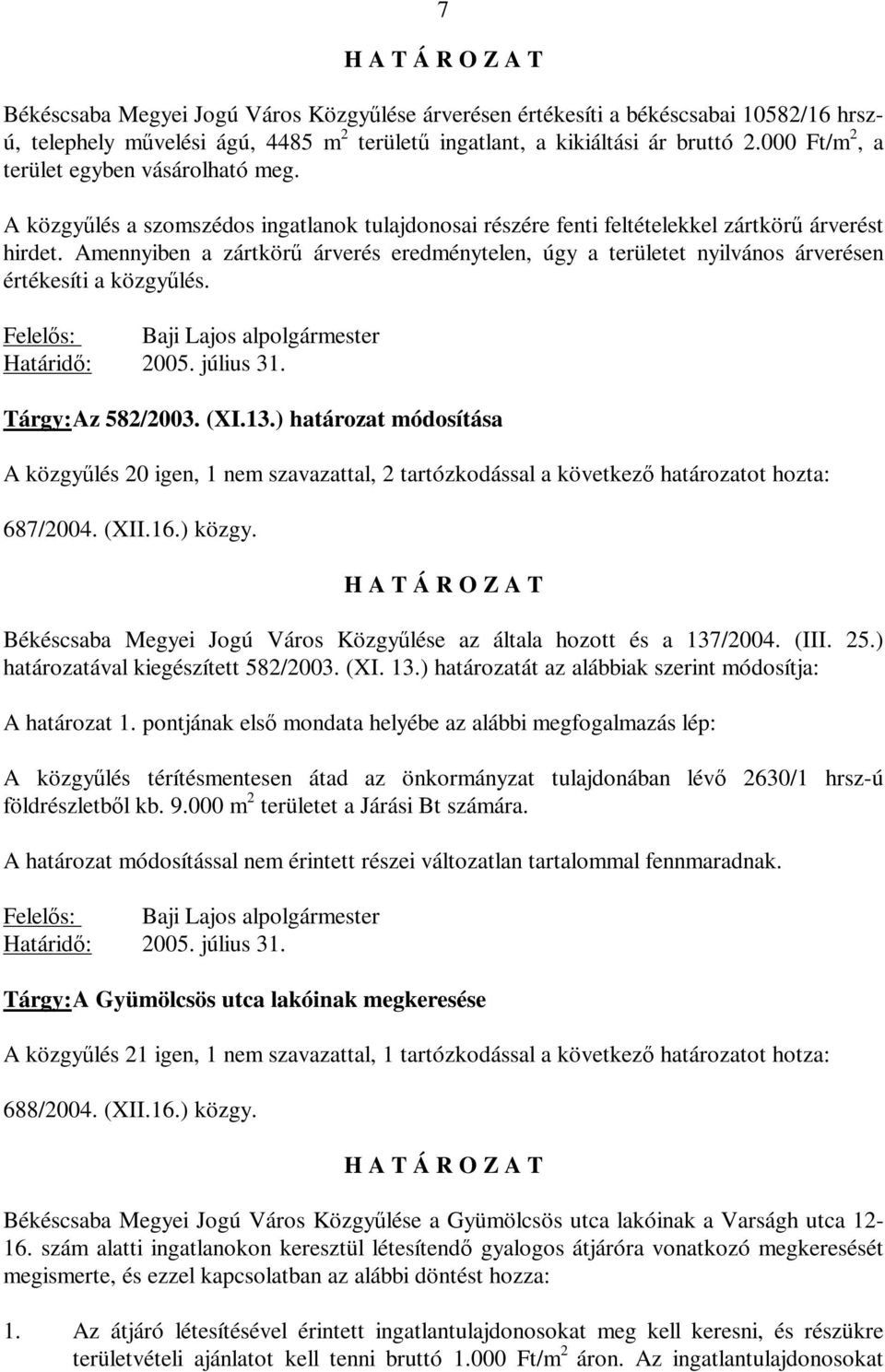 Amennyiben a zártkörű árverés eredménytelen, úgy a területet nyilvános árverésen értékesíti a közgyűlés. Felelős: Baji Lajos alpolgármester Határidő: 2005. július 31. Tárgy: Az 582/2003. (XI.13.