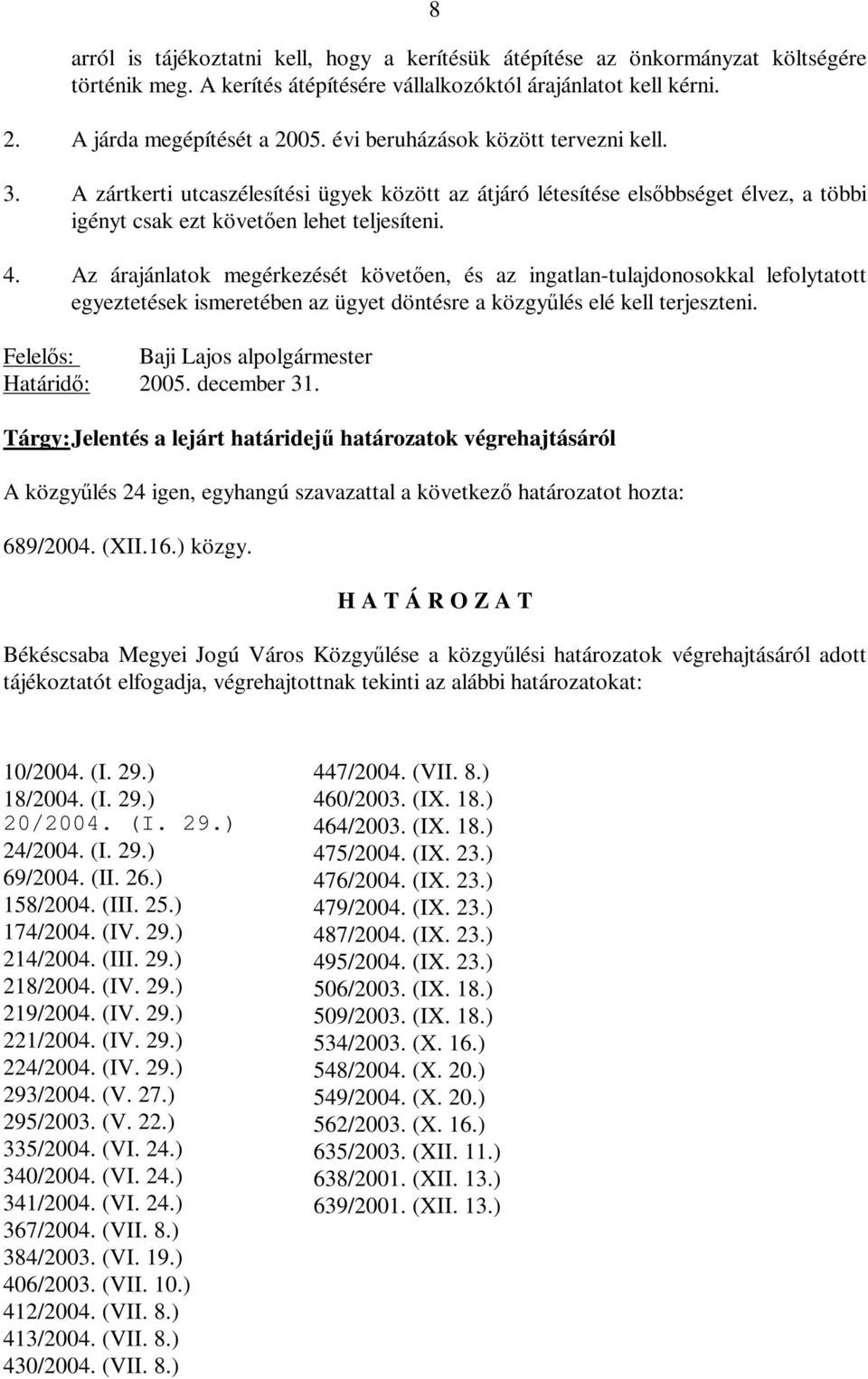 Az árajánlatok megérkezését követően, és az ingatlan-tulajdonosokkal lefolytatott egyeztetések ismeretében az ügyet döntésre a közgyűlés elé kell terjeszteni.