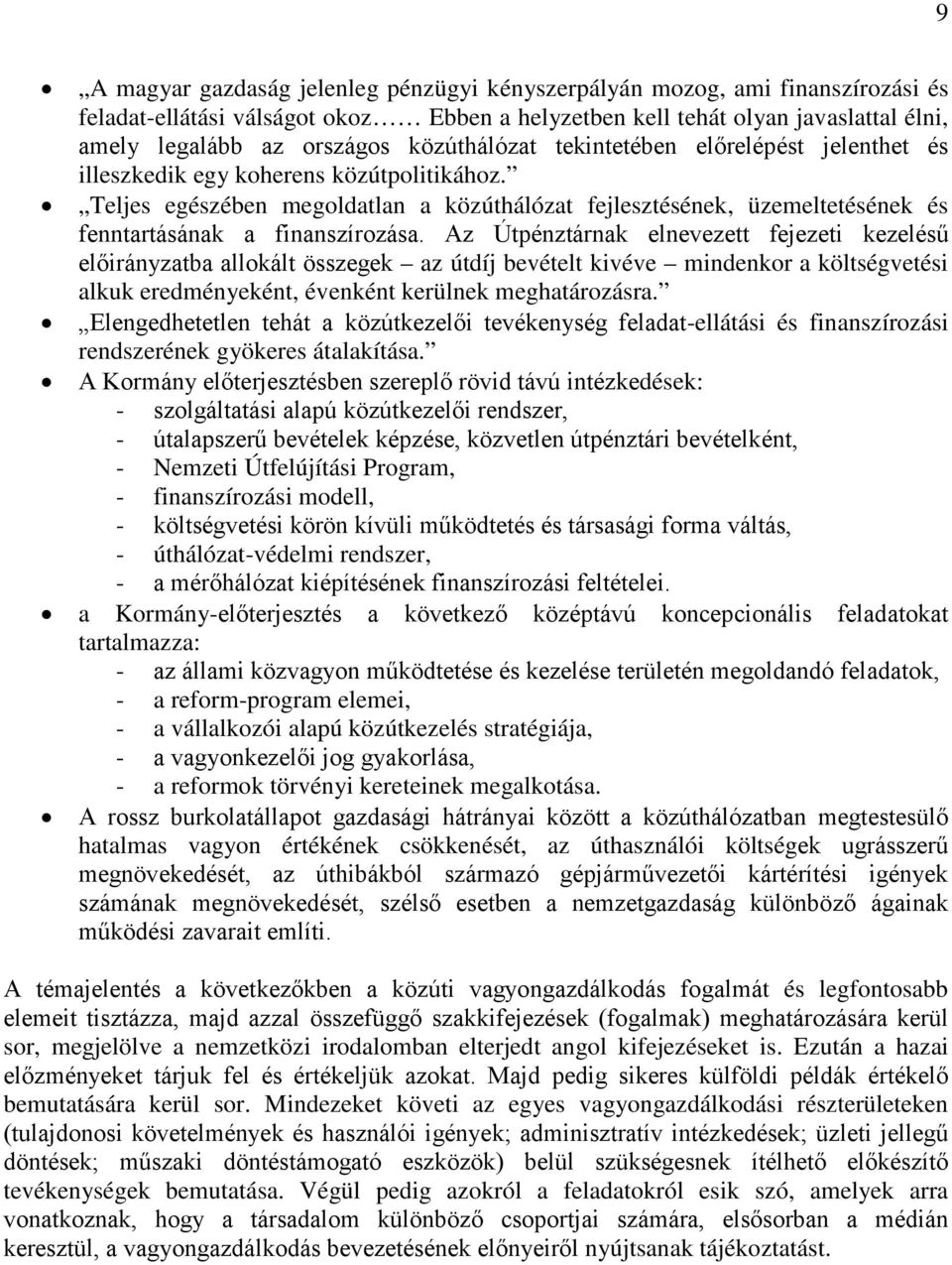 Teljes egészében megoldatlan a közúthálózat fejlesztésének, üzemeltetésének és fenntartásának a finanszírozása.