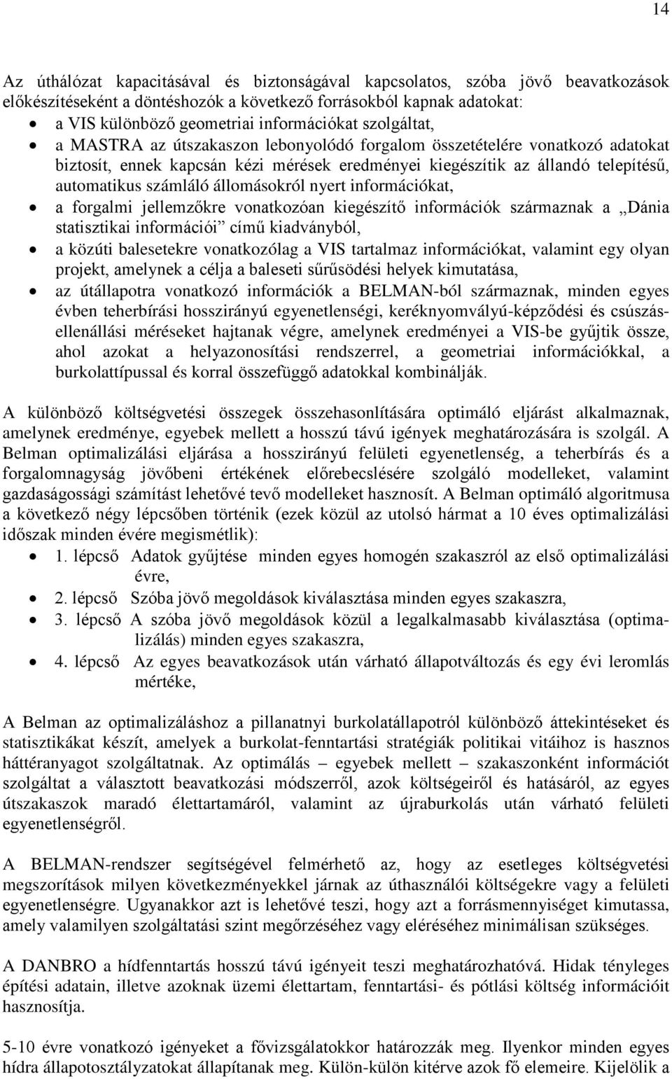 állomásokról nyert információkat, a forgalmi jellemzőkre vonatkozóan kiegészítő információk származnak a Dánia statisztikai információi című kiadványból, a közúti balesetekre vonatkozólag a VIS