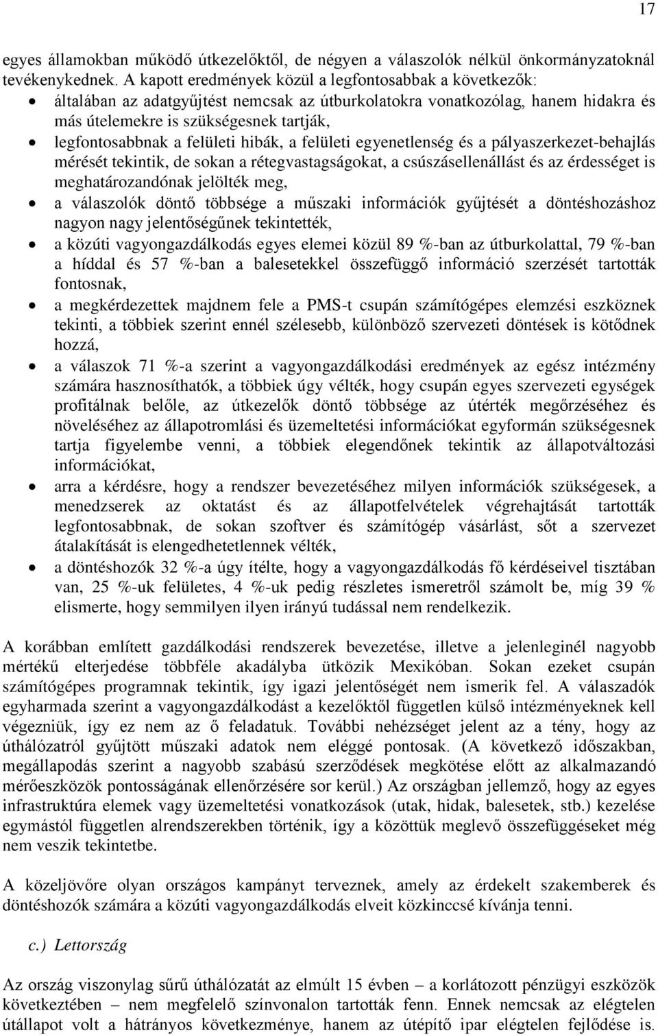 felületi hibák, a felületi egyenetlenség és a pályaszerkezet-behajlás mérését tekintik, de sokan a rétegvastagságokat, a csúszásellenállást és az érdességet is meghatározandónak jelölték meg, a