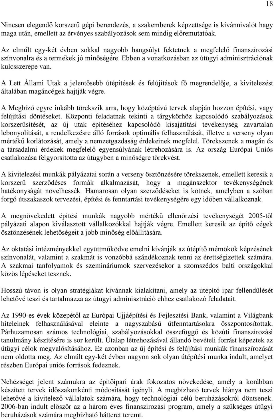 A Lett Állami Utak a jelentősebb útépítések és felújítások fő megrendelője, a kivitelezést általában magáncégek hajtják végre.