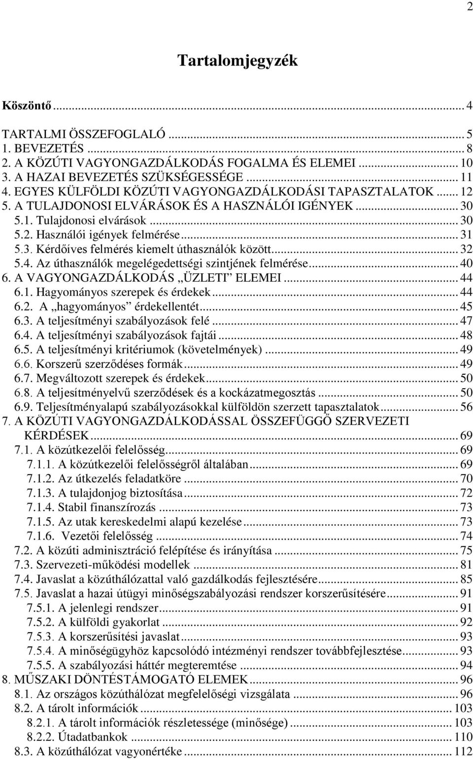 .. 32 5.4. Az úthasználók megelégedettségi szintjének felmérése... 40 6. A VAGYONGAZDÁLKODÁS ÜZLETI ELEMEI... 44 6.1. Hagyományos szerepek és érdekek... 44 6.2. A hagyományos érdekellentét... 45 6.3. A teljesítményi szabályozások felé.