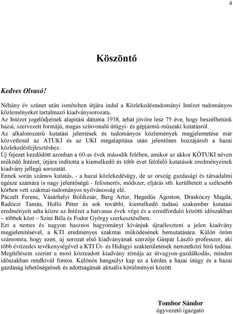 Az alkalomszerű kutatási jelentések és tudományos közlemények megjelentetése már közvetlenül az ATUKI és az UKI megalapítása után jelentősen hozzájárult a hazai közlekedésfejlesztéshez.