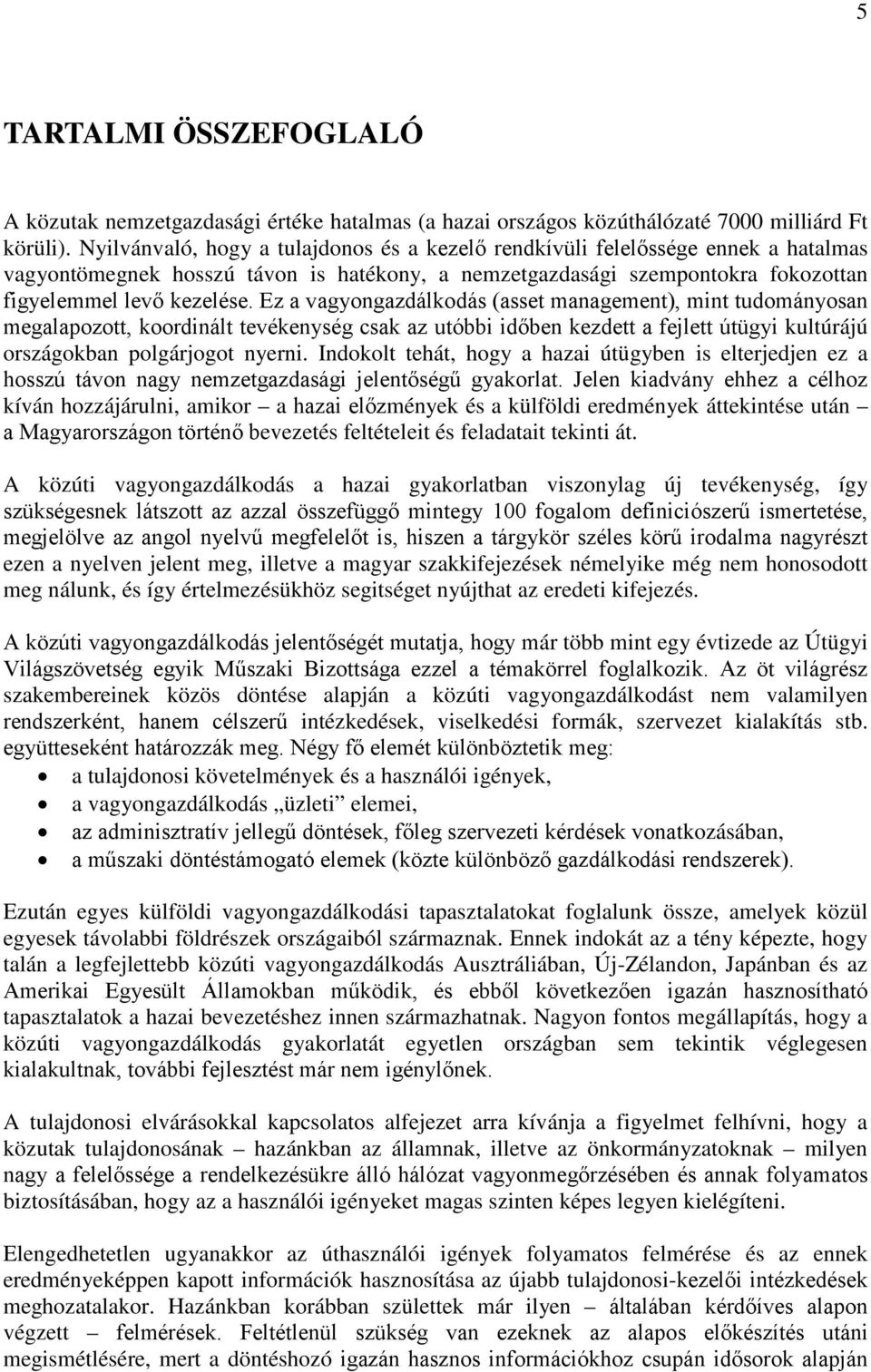 Ez a vagyongazdálkodás (asset management), mint tudományosan megalapozott, koordinált tevékenység csak az utóbbi időben kezdett a fejlett útügyi kultúrájú országokban polgárjogot nyerni.