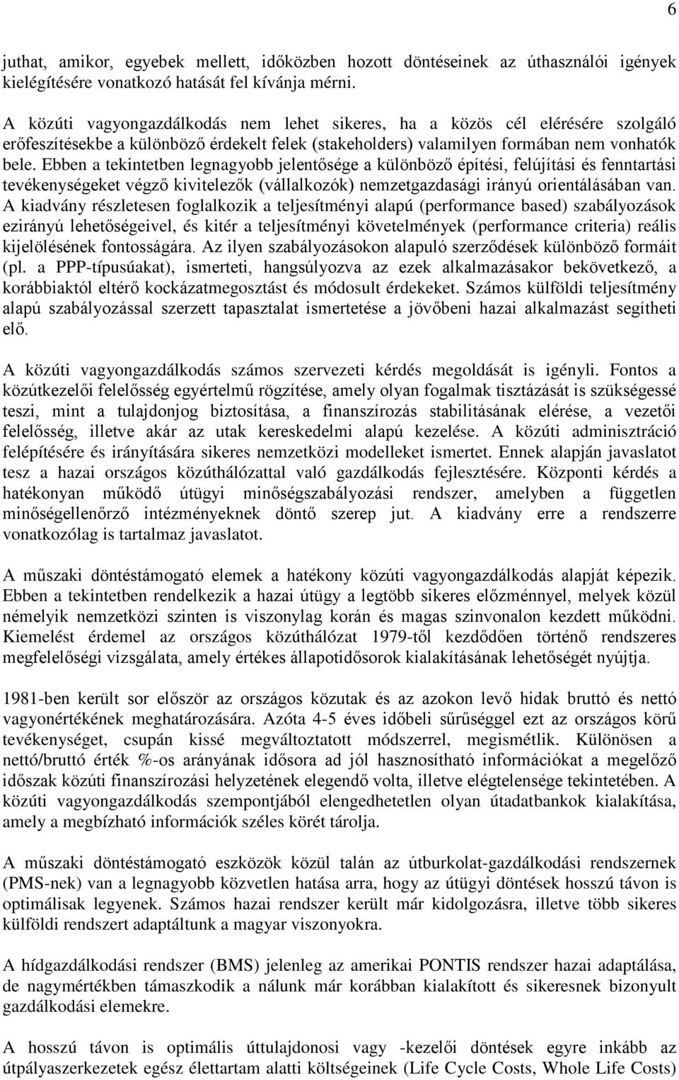 Ebben a tekintetben legnagyobb jelentősége a különböző építési, felújítási és fenntartási tevékenységeket végző kivitelezők (vállalkozók) nemzetgazdasági irányú orientálásában van.