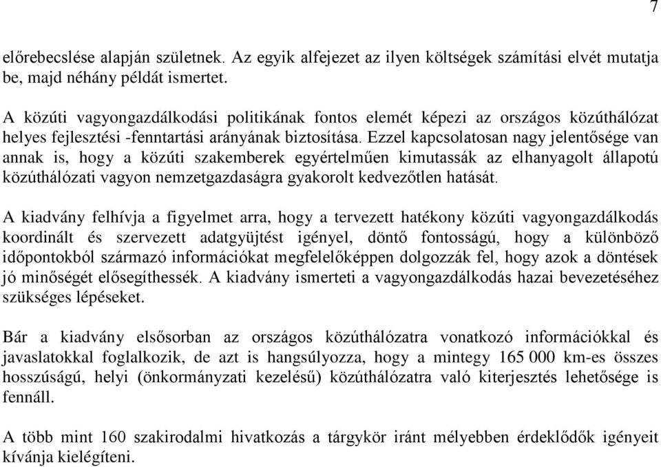 Ezzel kapcsolatosan nagy jelentősége van annak is, hogy a közúti szakemberek egyértelműen kimutassák az elhanyagolt állapotú közúthálózati vagyon nemzetgazdaságra gyakorolt kedvezőtlen hatását.