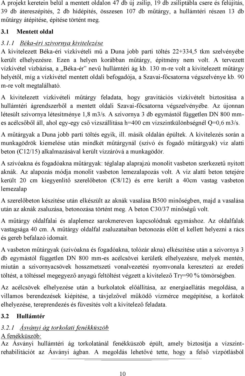 Ezen a helyen korábban műtárgy, építmény nem volt. A tervezett vízkivétel vízbázisa, a Béka-ér nevű hullámtéri ág kb.