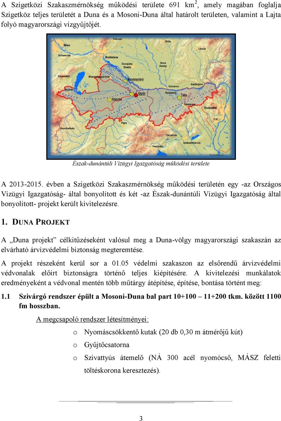 évben a Szigetközi Szakaszmérnökség működési területén egy -az Országos Vízügyi Igazgatóság- által bonyolított és két -az Észak-dunántúli Vízügyi Igazgatóság által bonyolított- projekt került