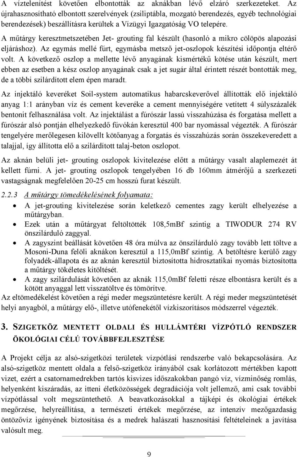 A műtárgy keresztmetszetében Jet- grouting fal készült (hasonló a mikro cölöpös alapozási eljáráshoz). Az egymás mellé fúrt, egymásba metsző jet-oszlopok készítési időpontja eltérő volt.