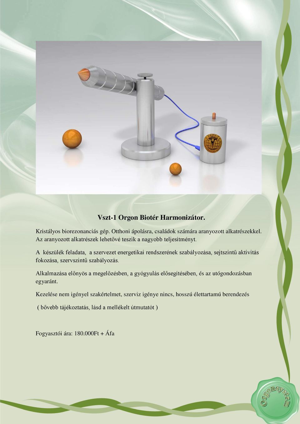 A készülék feladata, a szervezet energetikai rendszerének szabályozása, sejtszintű aktivitás fokozása, szervszintű szabályozás.