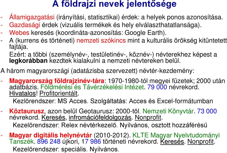 Ezért: a többi (személynév-, testületinév-, köznév-) névterekhez képest a legkorábban kezdtek kialakulni a nemzeti névtereken belül.