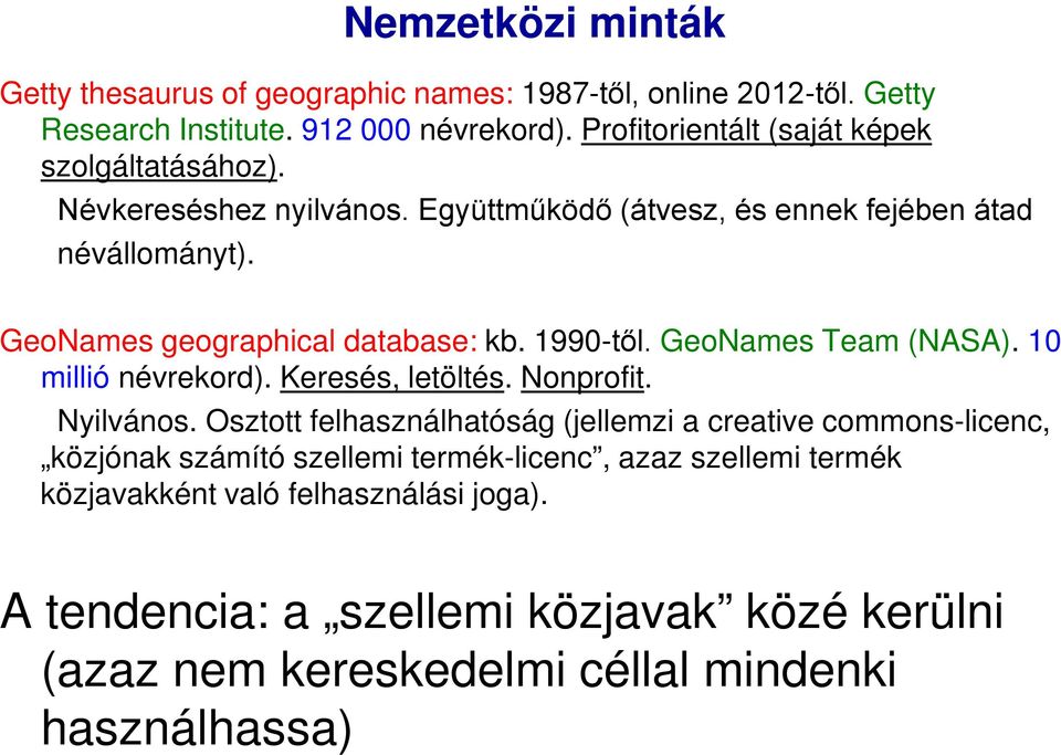 GeoNames geographical database: kb. 1990-től. GeoNames Team (NASA). 10 millió névrekord). Keresés, letöltés. Nonprofit. Nyilvános.