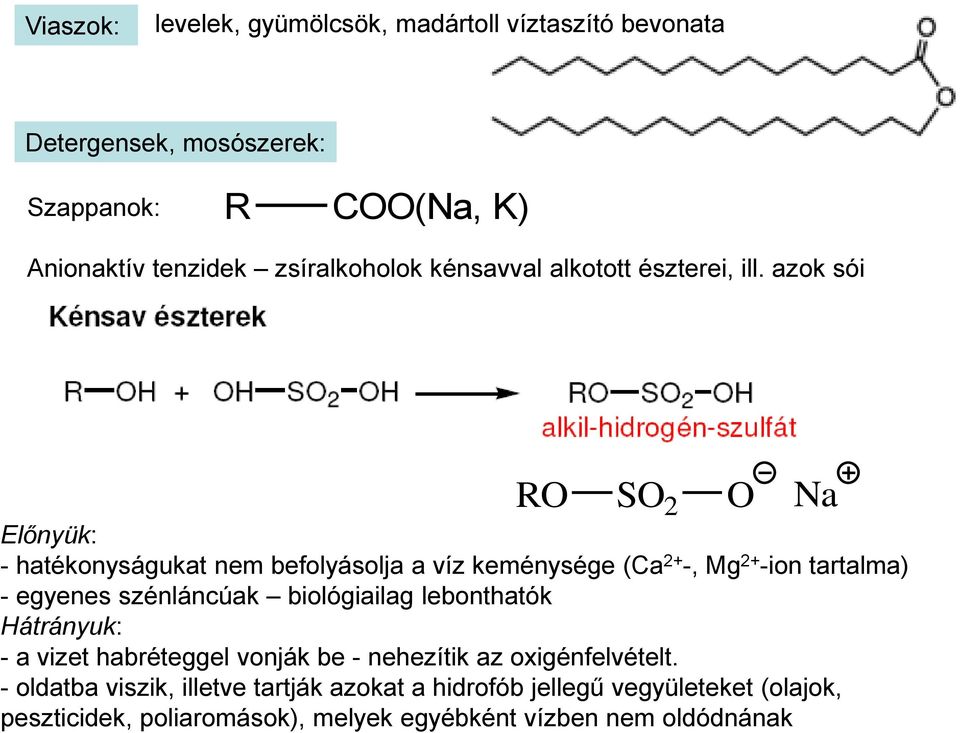 azok sói RO SO 2 O Na Előnyük: - hatékonyságukat nem befolyásolja a víz keménysége (Ca 2+ -, Mg 2+ -ion tartalma) - egyenes szénláncúak