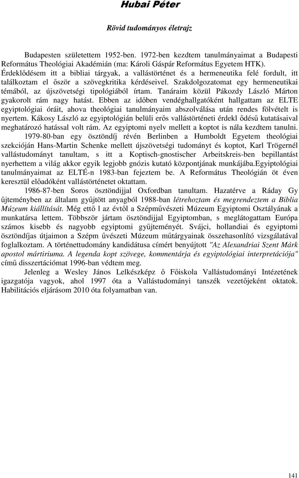 Szakdolgozatomat egy hermeneutikai témából, az újszövetségi tipológiából írtam. Tanáraim közül Pákozdy László Márton gyakorolt rám nagy hatást.