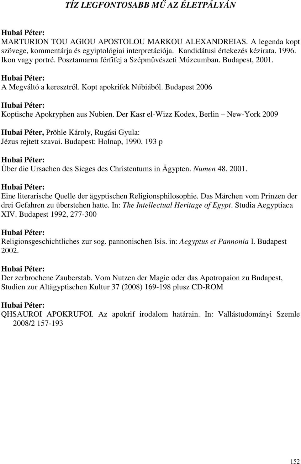 Der Kasr el-wizz Kodex, Berlin New-York 2009 Hubai Péter, Pröhle Károly, Rugási Gyula: Jézus rejtett szavai. Budapest: Holnap, 1990. 193 p Über die Ursachen des Sieges des Christentums in Ägypten.