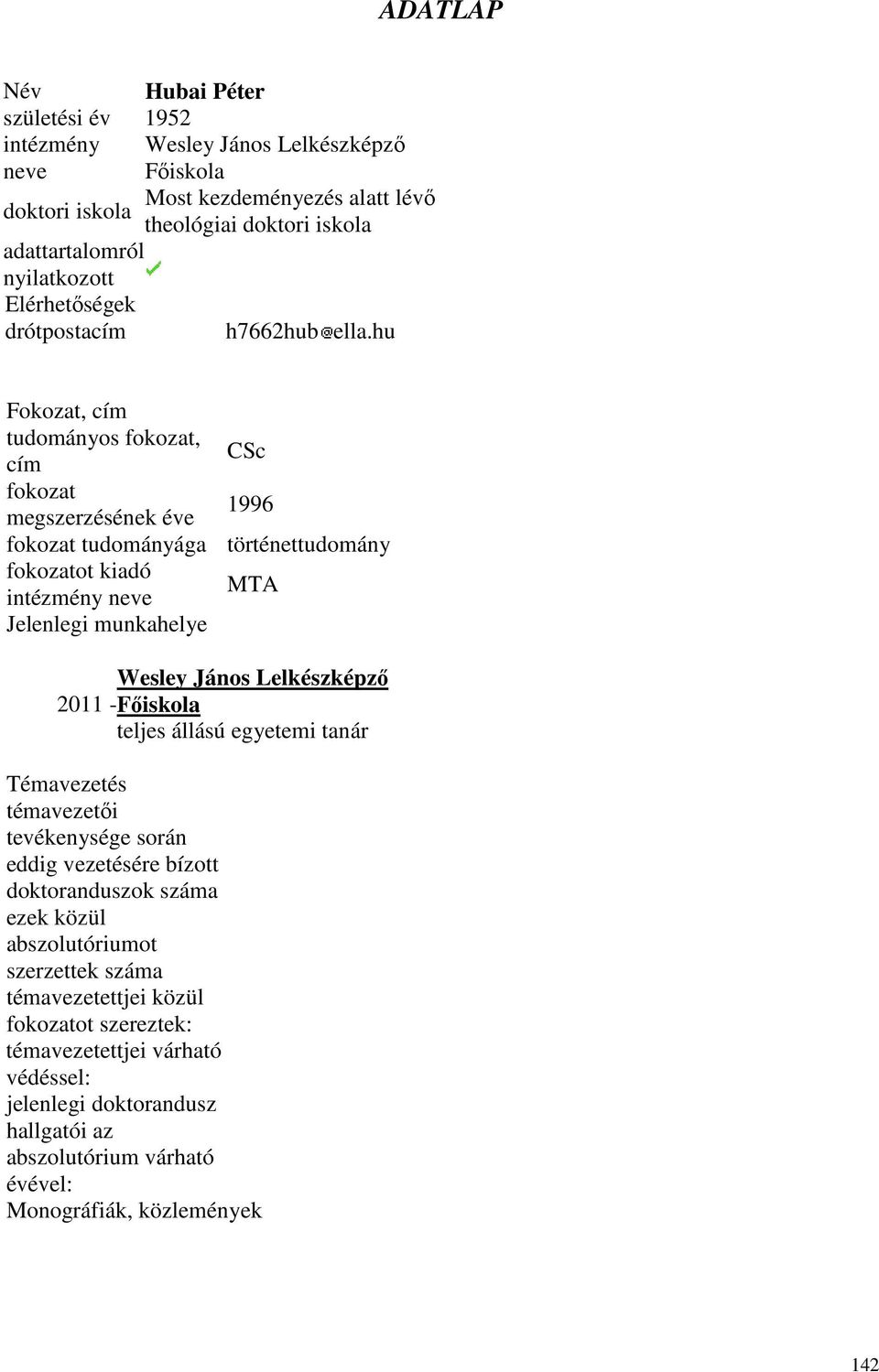 hu Fokozat, cím tudományos fokozat, CSc cím fokozat 1996 megszerzésének éve fokozat tudományága történettudomány fokozatot kiadó MTA intézmény neve Jelenlegi munkahelye Wesley János