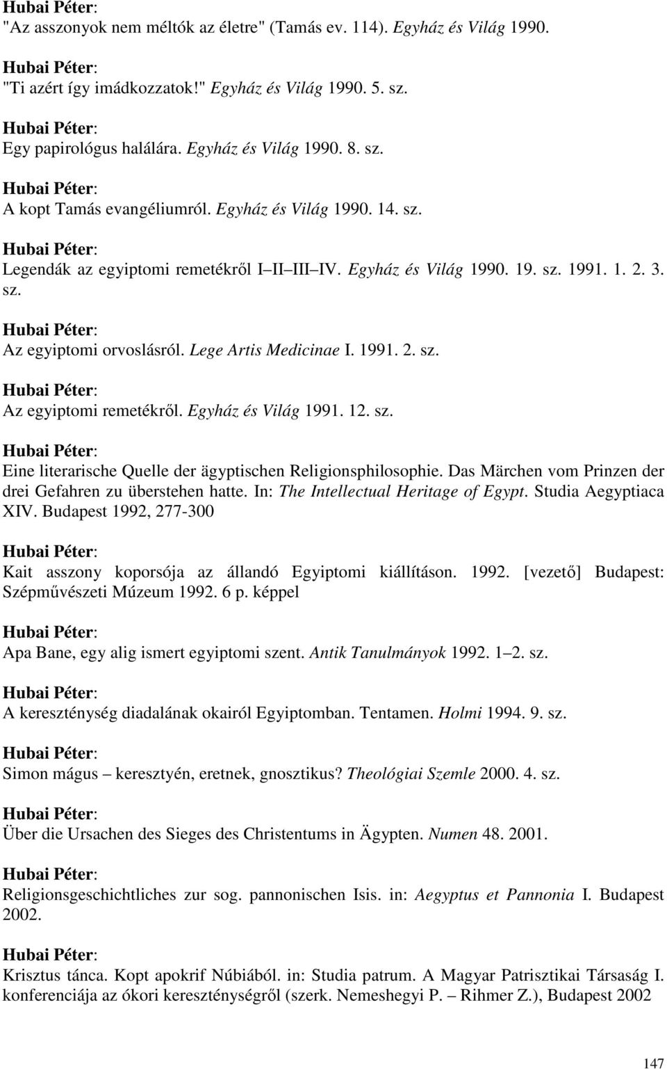 Egyház és Világ 1991. 12. sz. Eine literarische Quelle der ägyptischen Religionsphilosophie. Das Märchen vom Prinzen der drei Gefahren zu überstehen hatte. In: The Intellectual Heritage of Egypt.