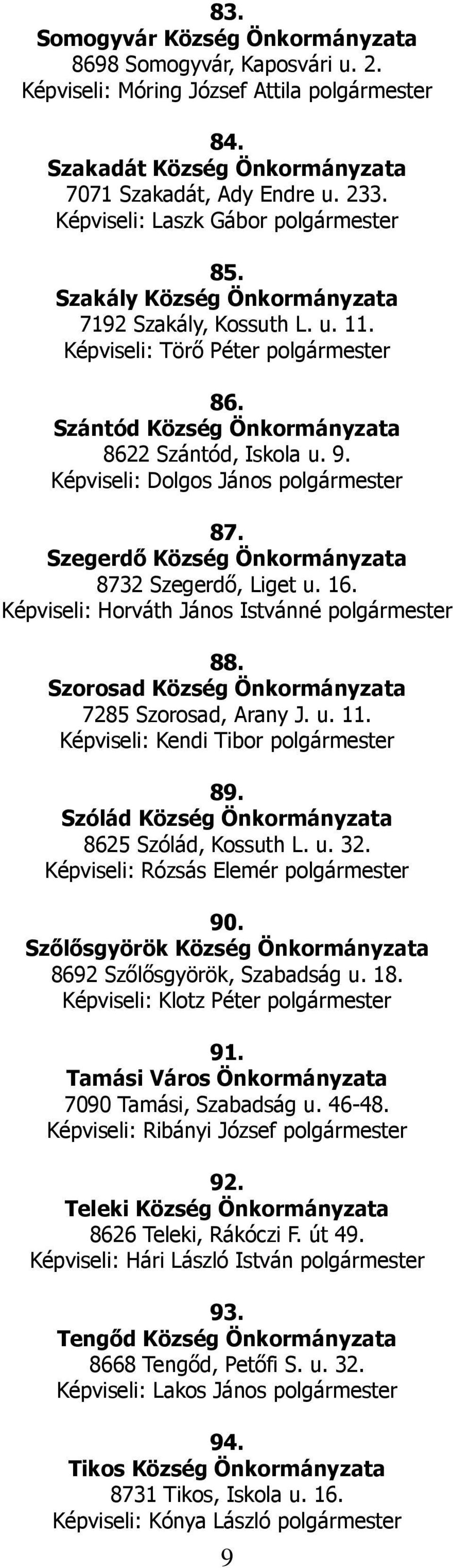 Szegerdő Község 8732 Szegerdő, Liget u. 16. Képviseli: Horváth János Istvánné polgármester 88. Szorosad Község 7285 Szorosad, Arany J. u. 11. Képviseli: Kendi Tibor polgármester 89.