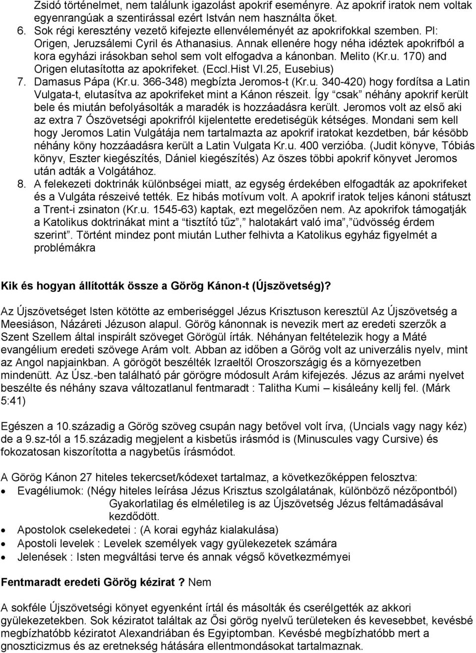 Annak ellenére hogy néha idéztek apokrifból a kora egyházi irásokban sehol sem volt elfogadva a kánonban. Melito (Kr.u. 170) and Origen elutasította az apokrifeket. (Eccl.Hist VI.25, Eusebius) 7.