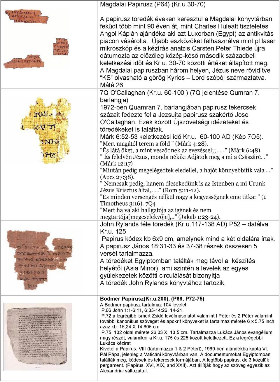 30-70) A papirusz töredék éveken keresztül a Magdalai könyvtárban feküdt több mint 90 éven át, mint Charles Huleatt tiszteletes Angol Káplán ajándéka aki azt Luxorban (Egypt) az antikvitás piacon