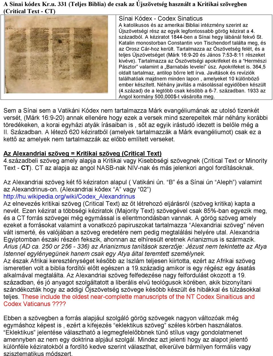 az egyik legfontossabb görög kézirat a 4. századból. A kéziratot 1844-ben a Sínai hegy lábánál fekvő St. Katalin monostorban Constantin von Tischendorf találta meg, és az Orosz Cár-hoz került.