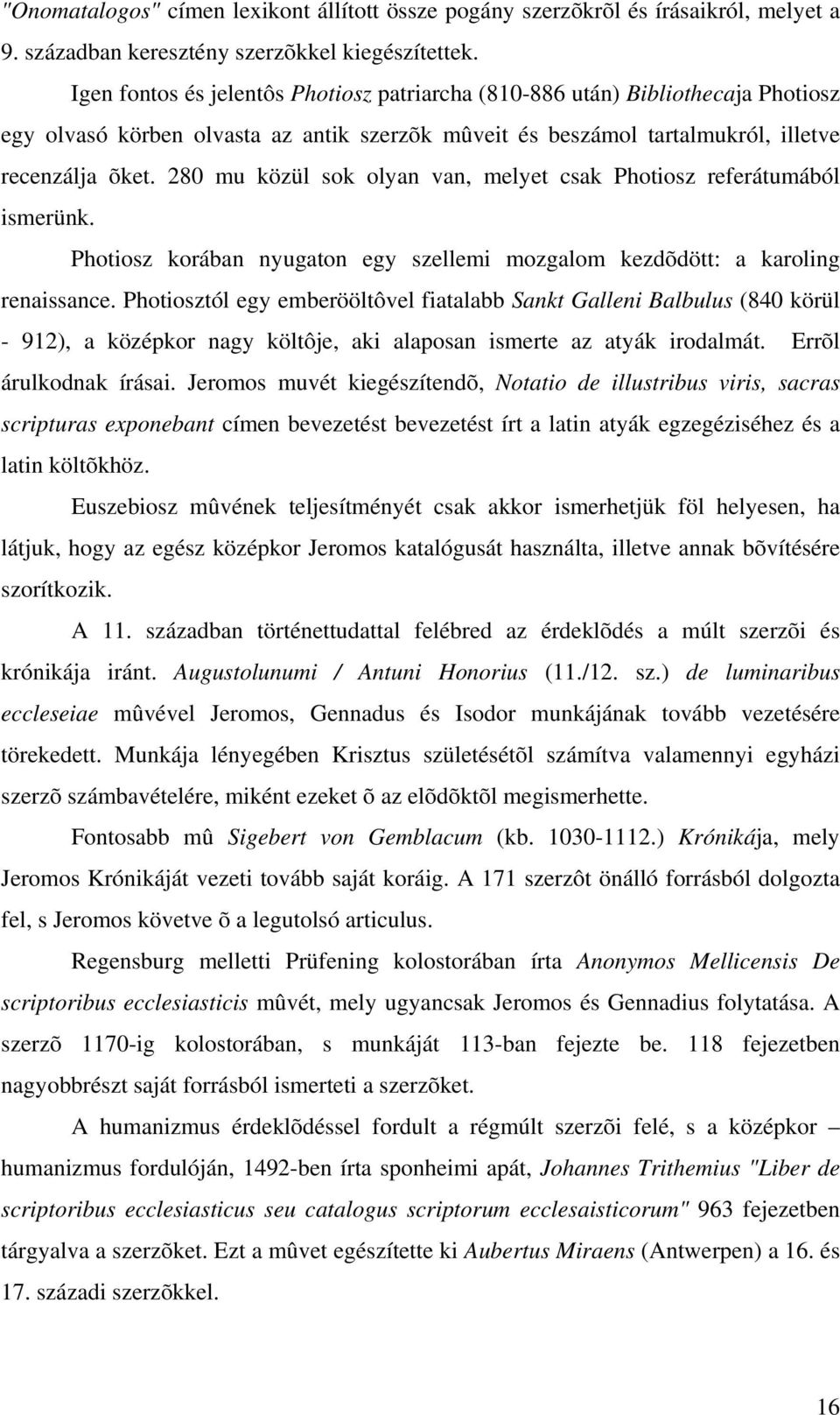 280 mu közül sok olyan van, melyet csak Photiosz referátumából ismerünk. Photiosz korában nyugaton egy szellemi mozgalom kezdõdött: a karoling renaissance.