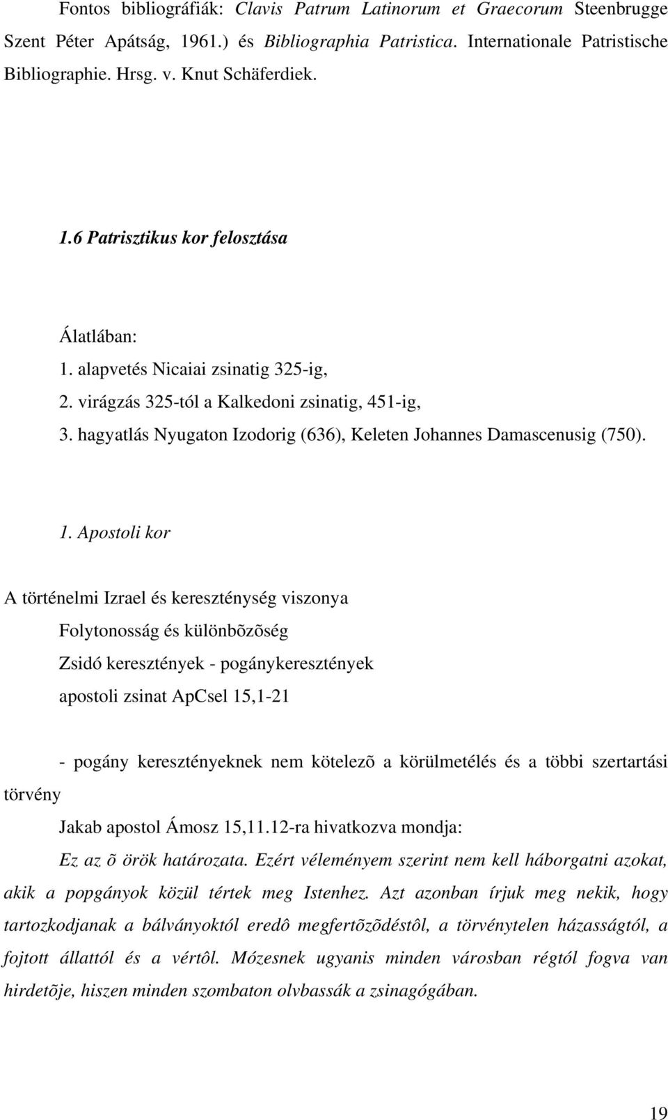 Apostoli kor A történelmi Izrael és kereszténység viszonya Folytonosság és különbõzõség Zsidó keresztények - pogánykeresztények apostoli zsinat ApCsel 15,1-21 - pogány keresztényeknek nem kötelezõ a