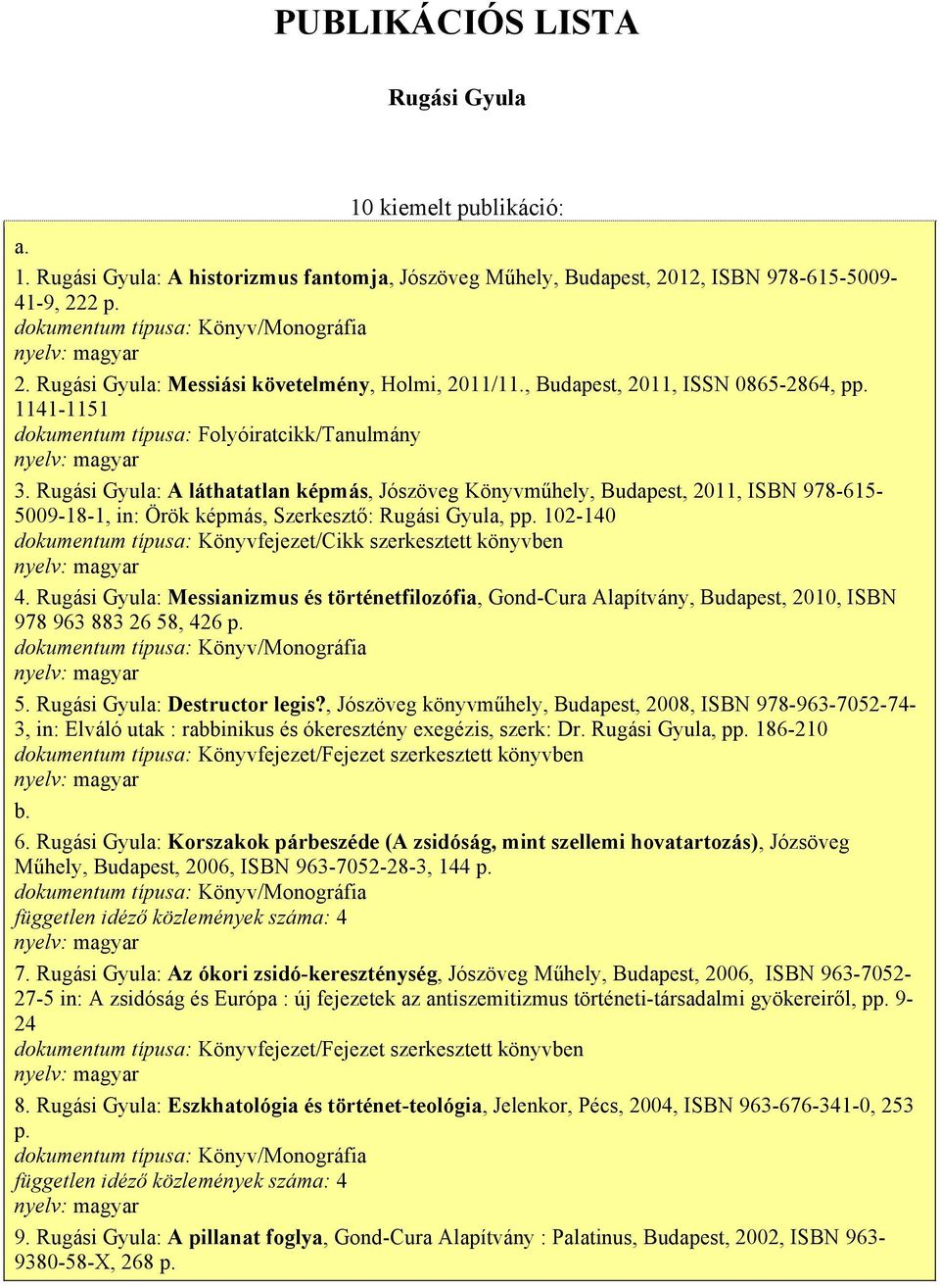 Rugási Gyula: A láthatatlan képmás, Jószöveg Könyvműhely, Budapest, 2011, ISBN 978-615- 5009-18-1, in: Örök képmás, Szerkesztő: Rugási Gyula, pp.