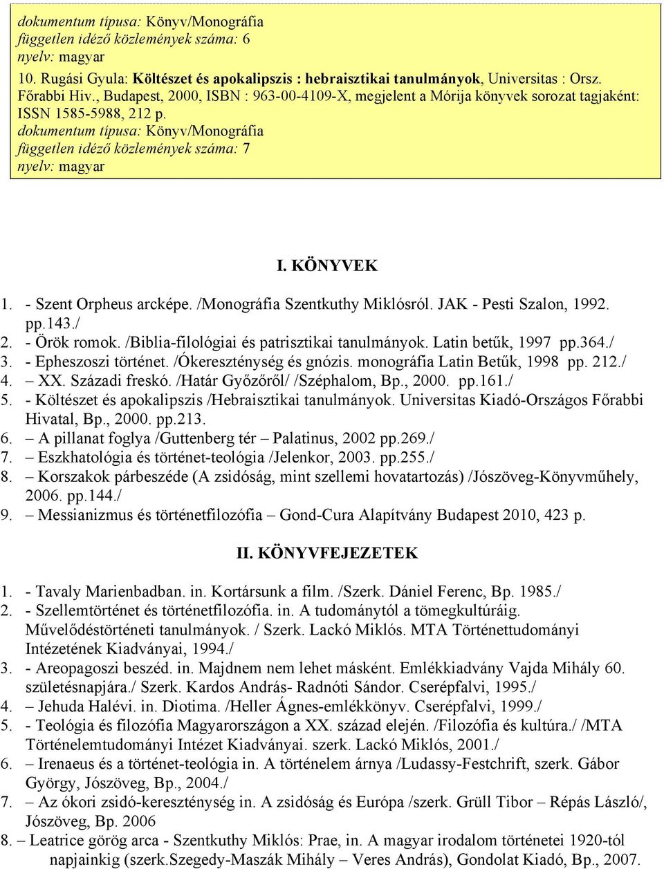 /Monográfia Szentkuthy Miklósról. JAK - Pesti Szalon, 1992. pp.143./ 2. - Örök romok. /Biblia-filológiai és patrisztikai tanulmányok. Latin betűk, 1997 pp.364./ 3. - Epheszoszi történet.