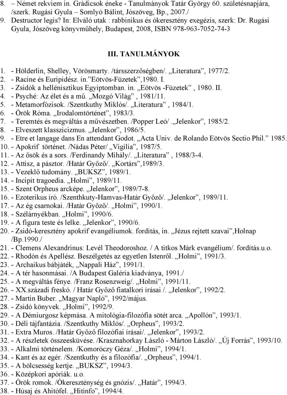 /társszerzőségben/. Literatura, 1977/2. 2. - Racine és Euripidész. in. Eötvös-Füzetek,1980. I. 3. - Zsidók a hellénisztikus Egyiptomban. in. Eötvös -Füzetek, 1980. II. 4. - Psyché: Az élet és a mű.