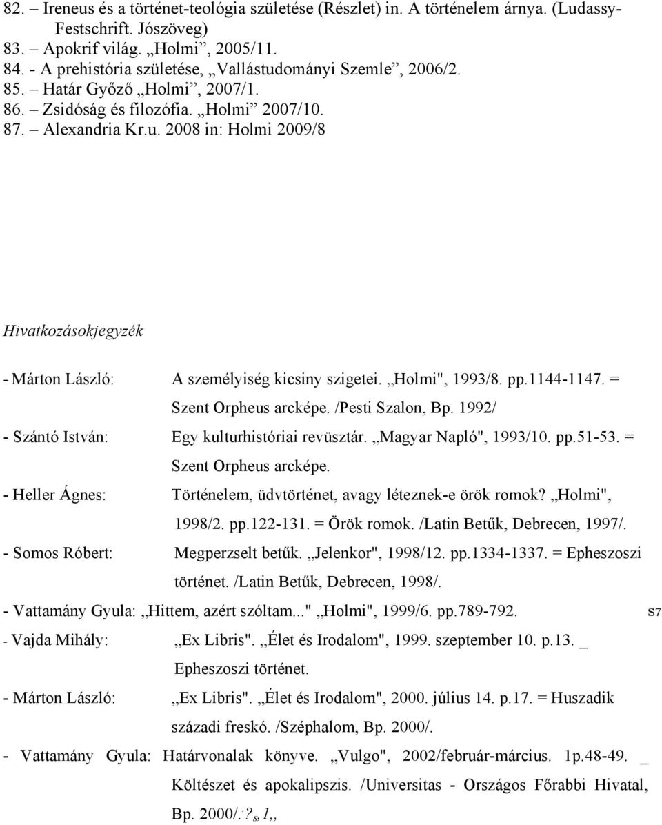 Holmi", 1993/8. pp.1144-1147. = Szent Orpheus arcképe. /Pesti Szalon, Bp. 1992/ - Szántó István: Egy kulturhistóriai revüsztár. Magyar Napló", 1993/10. pp.51-53. = Szent Orpheus arcképe. - Heller Ágnes: Történelem, üdvtörténet, avagy léteznek-e örök romok?